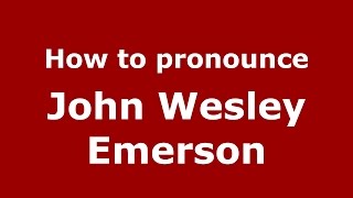 How to pronounce John Wesley Emerson