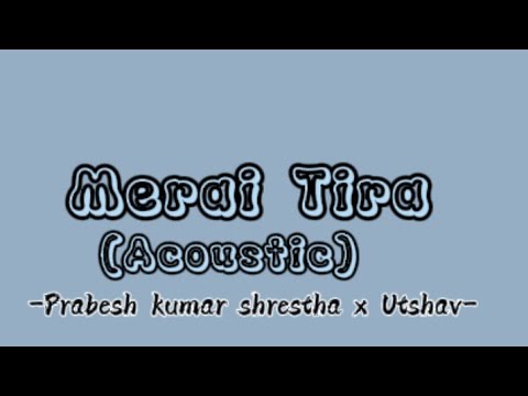 Prabesh Kumar Shrestha x Utshav - Merai Tira [ Acoustic Lyrics video]