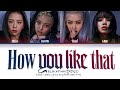 BLACKPINK How You Like That Color Coded Lyrics Eng Rom Han 가사