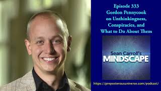 Mindscape 333 | Gordon Pennycook on Unthinkingness, Conspiracies, and What to Do About Them