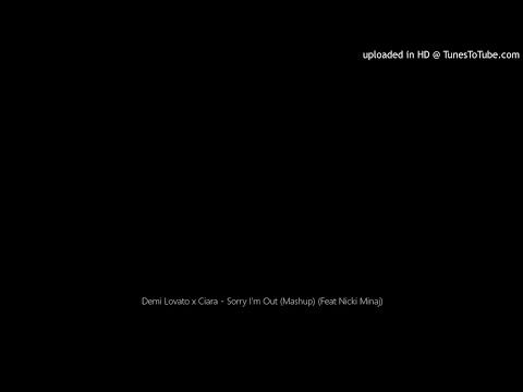 Demi Lovato x Ciara - Sorry I'm Out (Mashup) (Feat Nicki Minaj)