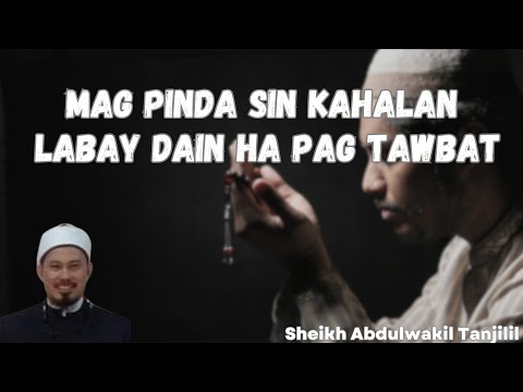 MAG PINDA SIN KAHALAN LABAY DAIN HA PAG TAWBAT | SHEIKH ABDULWAKIL TANJILIL