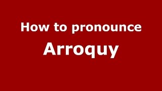 How to pronounce Arroquy