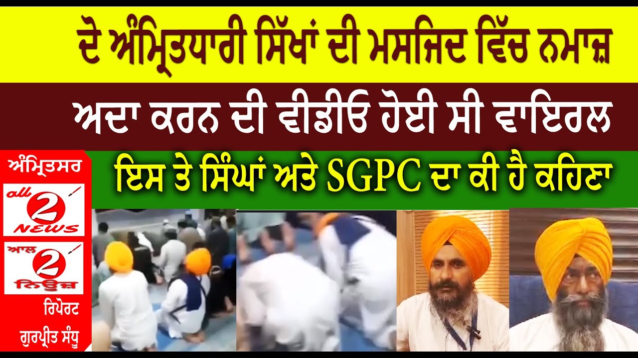 ਦੋ ਅੰਮ੍ਰਿਤਧਾਰੀ ਸਿੱਖਾਂ ਦੀ ਮਸਜਿਦ ਵਿੱਚ ਨਮਾਜ਼  ਅਦਾ ਕਰਨ ਦੀ ਵੀਡੀਓ ਹੋਈ ਸੀ ਵਾਇਰਲ  ਇਸ ਤੇ ਸਿੰਘਾਂ ਅਤੇ SGPC ਦਾ ਕੀ ਹੈ ਕਹਿਣਾ