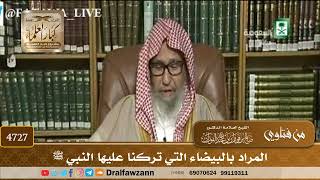 [4727] المراد بالبيضاء التي تركنا عليها النبي ﷺ - صالح الفوزان