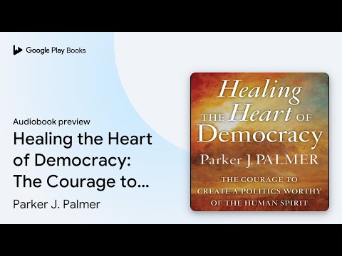 Healing the Heart of Democracy: The Courage to… by Parker J. Palmer · Audiobook preview