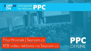 PPC OFFLINE #8 - Filip Hromek | Seznam.cz - RTB video reklama na Sezna