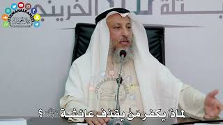 36 - لماذا يكفر مَنْ يقذف عائشة رضي الله عنها؟ - عثمان الخميس