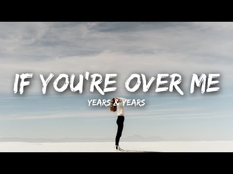 Years Years If Youre Over Me