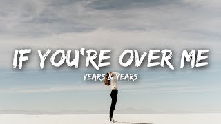 Years &amp; Years - If You&#39;re Over Me (Lyrics)