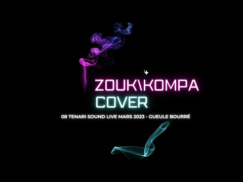 ZOUK\ KOMPA COVER  - 08 TENARI SOUND LIVE MARS 2023 - GUEULE BOURRÉ