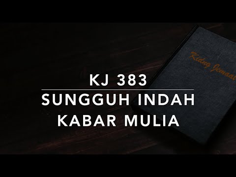 KJ 383 Sungguh Indah Kabar Mulia (Yesterday, Today, Forever) - Kidung Jemaat