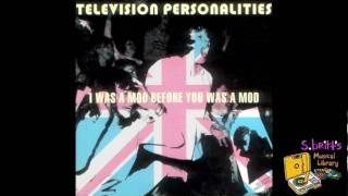 Television Personalities "I Was A Mod Before You Was A Mod"