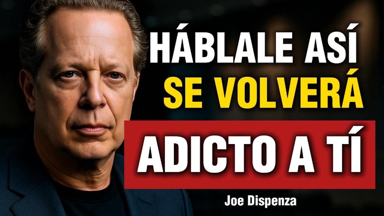Habla con él así y no podrá sacarte de su mente. Joe Dispenza