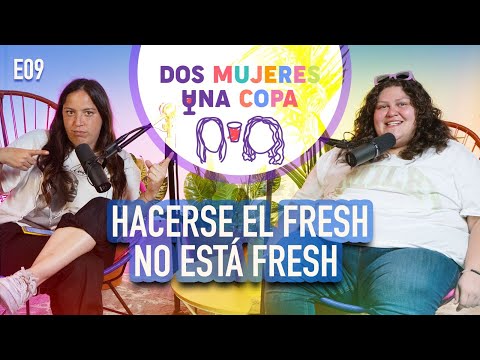 Dos Mujeres Una Copa - Hacerse el FRESH NO ESTÁ FRESH (EP09)