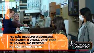 "Eu não devolvo o dinheiro. Não cancelo venda. Você pode ir no Papa, no Procon. Eu não tenho medo"