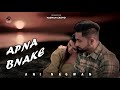 APNA BNAKE : Ani Nagwan ft. Khushi (official music video) Latest song