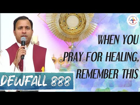 Dewfall 888 - When you pray for healing, remember this