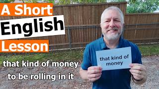 Learn the English Phrases "that kind of money" and "rolling in it"