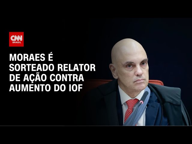 Moraes é sorteado como relator de ação do PL contra aumento do IOF | CNN NOVO DIA