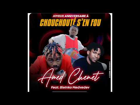 Amed Chenet feat BILENKO MEDVEDEV - JOYEUX ANNIVERSAIRE À CHOUCHOU S'ENFOU