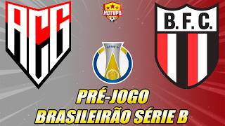 PRÉ-JOGO - ATLÉTICO-GO X BOTAFOGO-SP CAMPEONATO BRASILEIRO SÉRIE B