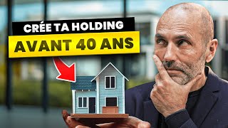 Pourquoi tu dois ABSOLUMENT créer une HOLDING avant 40 ans ?