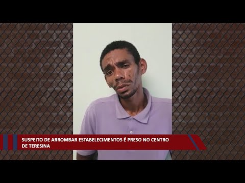 Suspeito de arrombar estabelecimentos é preso no Centro de Teresina 24 02 2021