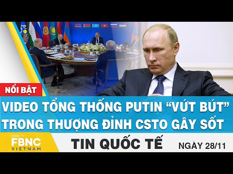 , title : 'Tin quốc tế 27/11 | Video tổng thống Putin “vứt bút” trong thượng đỉnh CSTO gây sốt | FBNC'