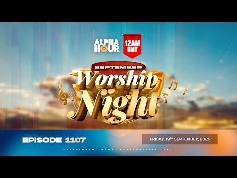 ALPHA HOUR EPISODE 1107 ||  SEPTEMBER WORSHIP NIGHT  || FRIDAY, 19th SEPTEMBER 2025