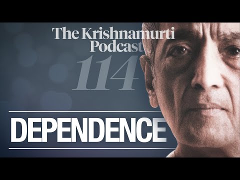 The Krishnamurti Podcast - Ep. 114 - Krishnamurti on Dependence