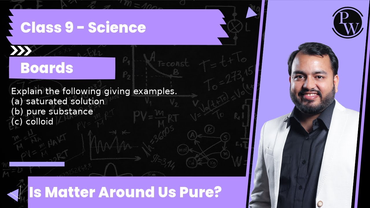 Explain the following giving examples.
(a) saturated solution
(b) pure substance
(c) colloid
