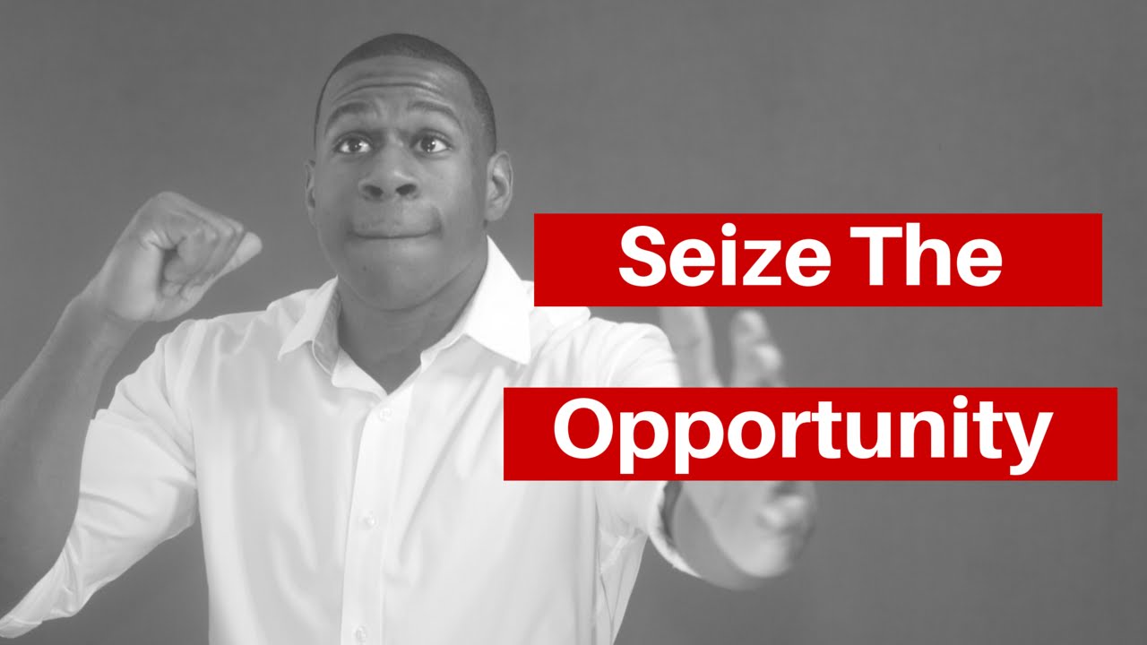 Seize Your Opportunity