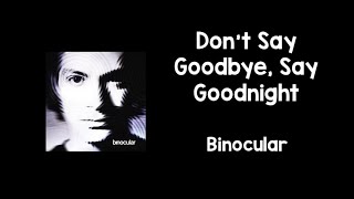 Don&#39;t Say Goodbye, Say Goodnight (Lyrics) - Binocular