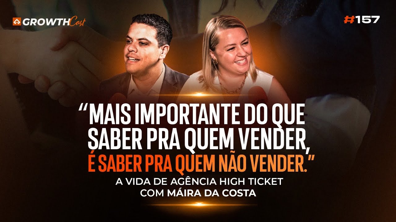Saber para quem não vender é essencial: Máira da Costa aborda agências high ticket | Growthcast 157