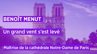 Un grand vent s&rsquo;est levé – Benoît Menut / Maîtrise Notre-Dame de Paris