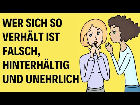 Pass auf! Wer sich so verhält ist falsch, hinterhältig und unehrlich!