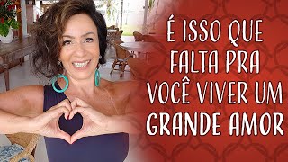 É ISSO QUE FALTA PRA VOCÊ VIVER UM GRANDE AMOR