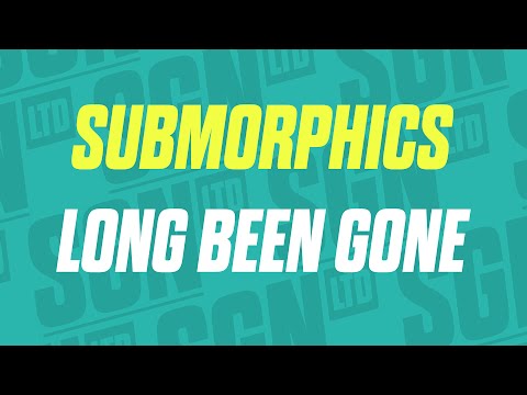 Submorphics - Long Been Gone