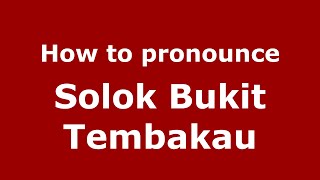 How to pronounce Solok Bukit Tembakau