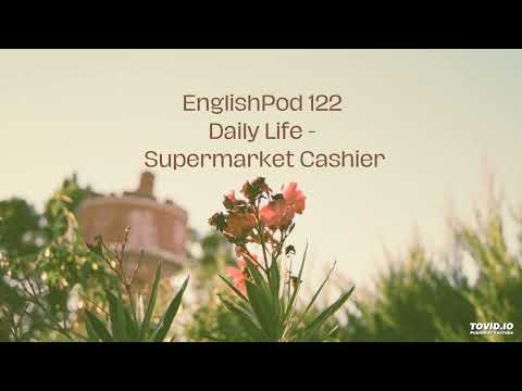 EnglishPod 122 Daily Life - Supermarket Cashier