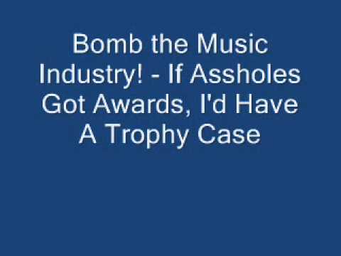 Bomb the Music Industry! - If Assholes Got Awards, I'd Have A Trophy Case