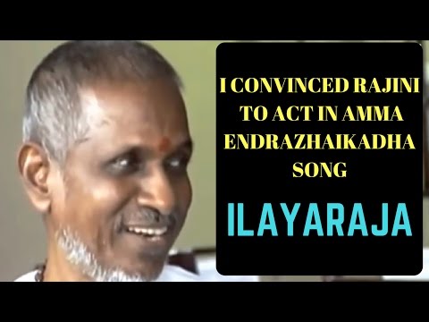 I convinced Rajinikanth to act in Amma Endrazhaikadha Song - Ilayaraja