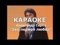 Эхо первой любви Караоке Александр Серов