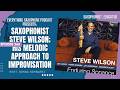 Saxophonist Steve Wilson; His Melodic Approach to Improvisation, Ep. 266