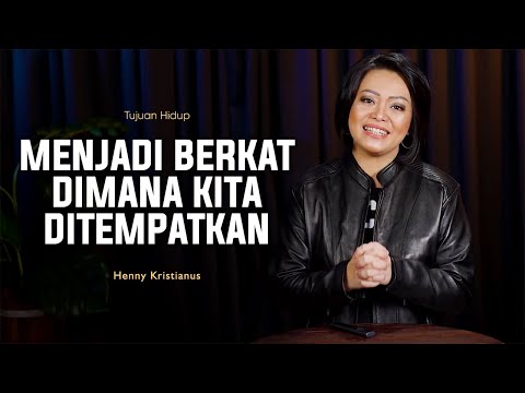 Menjadi Berkat Dimana Kita Ditempatkan - Henny Kristianus