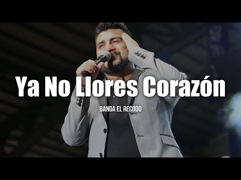 Banda El Recodo - Ya No Llores Corazón (LETRA)