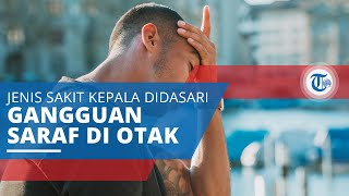 Migrain, Jenis Sakit Kepala yang Didasari oleh Gangguan Saraf dalam Otak