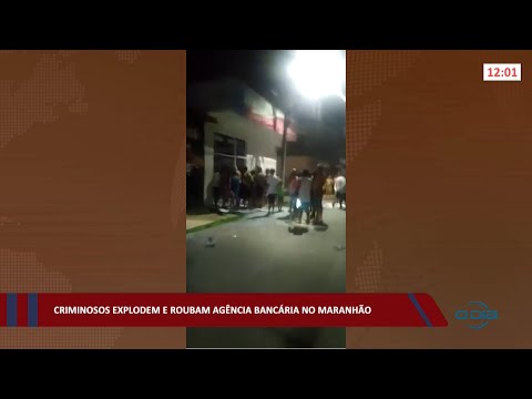 Criminosos explodem e roubam agência bancária no Maranhão 01 03 2022