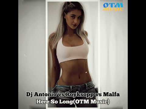 Dj Antonio vs. Royksopp vs. Malfa - Here So Long (OTM Music) #otmmusic